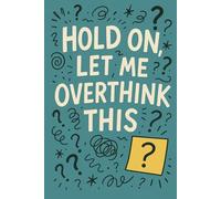 Hold On, Let Me Overthink This: Overanalyzing Life One Page at a Time