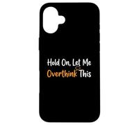 Hold On Let Me Overthink This Overthinker Funny Anxiety Case for iPhone 16 Plus