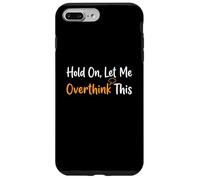 Hold On Let Me Overthink This Overthinker Funny Anxiety Case for iPhone 7 Plus/8 Plus