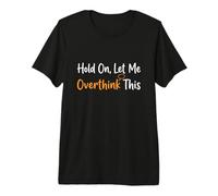 Hold On Let Me Overthink This Overthinker Funny Anxiety Premium T-Shirt