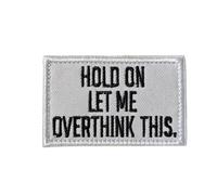 Hold On Let Me Overthink This Patch Funny Meme Morale Tactical Patch Sarcastic Military Backpack Gym Vest Jeans Helmets Hats Emblem Gift Funny