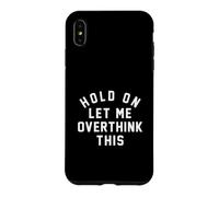 Hold On Let Me Overthink This - Sarcastic Humor Anxiety Case for iPhone XS Max