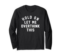 Hold On Let Me Overthink This - Sarcastic Humor Anxiety Long Sleeve T-Shirt