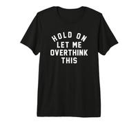 Hold On Let Me Overthink This - Sarcastic Humor Anxiety Premium T-Shirt