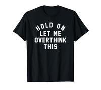 Hold On Let Me Overthink This - Sarcastic Humor Anxiety T-Shirt