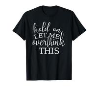 Hold on LET ME Overthink This T-Shirt