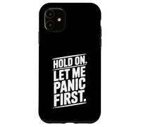 Hold On Let Me Panic First Funny Stress Relief Quote Case for iPhone 11