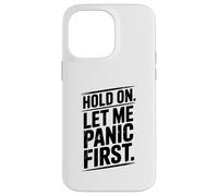 Hold On Let Me Panic First Funny Stress Relief Quote Case for iPhone 14 Pro Max