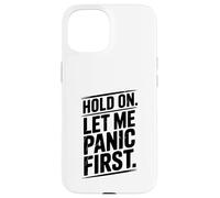 Hold On Let Me Panic First Funny Stress Relief Quote Case for iPhone 15