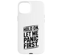 Hold On Let Me Panic First Funny Stress Relief Quote Case for iPhone 15 Plus