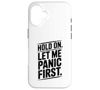 Hold On Let Me Panic First Funny Stress Relief Quote Case for iPhone 16