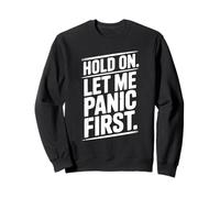 Hold On Let Me Panic First Funny Stress Relief Quote Sweatshirt