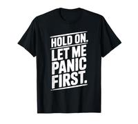 Hold On Let Me Panic First Funny Stress Relief Quote T-Shirt