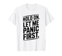 Hold On Let Me Panic First Funny Stress Relief Quote T-Shirt