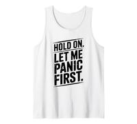 Hold On Let Me Panic First Funny Stress Relief Quote Tank Top
