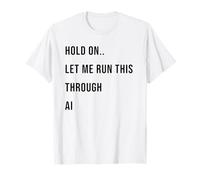 Hold On Let Me Run This Through AI Funny Tech Quote T-Shirt
