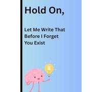 Hold On, Let Me Write That Before I Forget You Exist: Notebook journal for friends and family