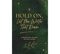 Hold On, Let Me Write That Down: A Brain Dump Journal for Busy Minds