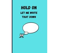 Hold On, Let Me Write That Down: Funny Gift Journal Notebook Journal for Friends and Family