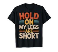 Hold On My Legs are Short People Funny Quote T-Shirt