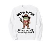 Hold On Partner I’m Overstimulated Funny Cowboy Frog Meme Sweatshirt
