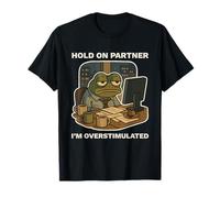 Hold On Partner I’m Overstimulated Work Frog Funny Meme T-Shirt