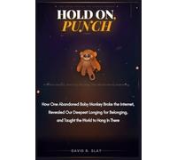 HOLD ON, PUNCH: How One Abandoned Baby Monkey Broke the Internet, Revealed Our Deepest Longing for Belonging, and Taught the World to Hang In There
