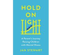 Hold on Tight: A Parent's Journey Raising Children with Mental Illness
