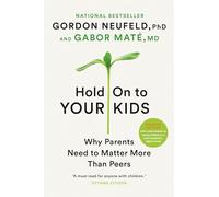 Hold on to Your Kids: Why Parents Need to Matter More Than Peers