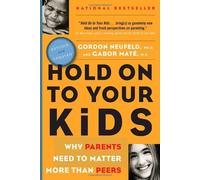 Hold On to Your Kids: Why Parents Need to Matter More Than Peers