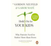Hold on to Your Kids: Why Parents Need to Matter More Than Peers