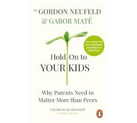 Hold on to Your Kids: Why Parents Need to Matter More Than Peers by Dr Gabor Ma