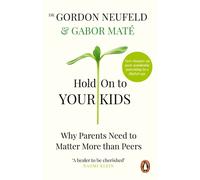 Hold on to Your Kids: Why Parents Need to Matter More Than Peers by Gordon Neufe