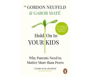 Hold on to Your Kids: Why Parents Need to Matter More Than Peers by Gordon Neufe