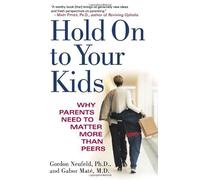 Hold On to Your Kids: Why Parents Need to Matter More Than Peers by Neufeld, Gordon, Mate M.D., Gabor (2006) Paperback