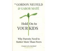 Hold on to Your Kids: Why Parents Need to Matter More Than Peers