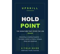 Hold Point: Becoming a Coating Inspector - Corrosion Control on Tanks, Bridges, Ships and Pipelines, and the Inspection Ticket Nobody Explains (A Field Guide)