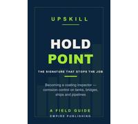 Hold Point: Becoming a Coating Inspector - Corrosion Control on Tanks, Bridges, Ships and Pipelines, and the Inspection Ticket Nobody Explains (A Field Guide)