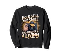 Hold Still and Smile I Do This for a Living Photography Sweatshirt