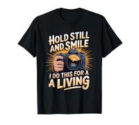 Hold Still and Smile I Do This for a Living Photography T-Shirt