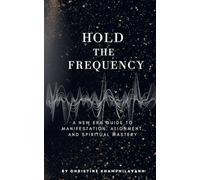 Hold The Frequency: A New Era Guide to Manifestation, Alignment and Spiritual Mastery
