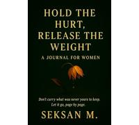Hold the Hurt, Release the Weight: A Journal for Women: Don’t carry what was never yours to keep. Let it go, page by page.