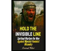 Hold The Invisible Line: Spiritual Warfare For Men Against Marxist-Feminist Misandry (Redpilled Wisdom (satire))