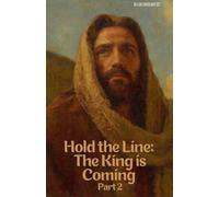 Hold the Line: The King is Coming Part Two (End-Time Remnant)