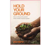 Hold Your Ground: How to Feed a Household from a Small Tropical Garden