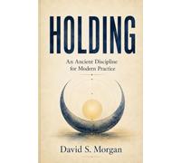 Holding: An Ancient Discipline for Modern Practice (The Conditions of Agency Series)