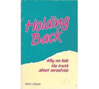 Holding Back : Why We Hide the Truth About Ourselves