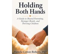 Holding Both Hands: A Guide to Shared Parenting, Stronger Bonds, and Thriving Children