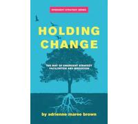 Holding Change : The Way of Emergent Strategy Facilitation and Mediation