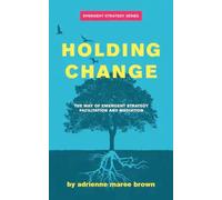 Holding Change: The Way of Emergent Strategy Facilitation and Mediation by adrie